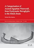 A Categorisation of Ancient Egyptian Watercraft, from Predynsatic Petroglyphs to the Khufu Boats
